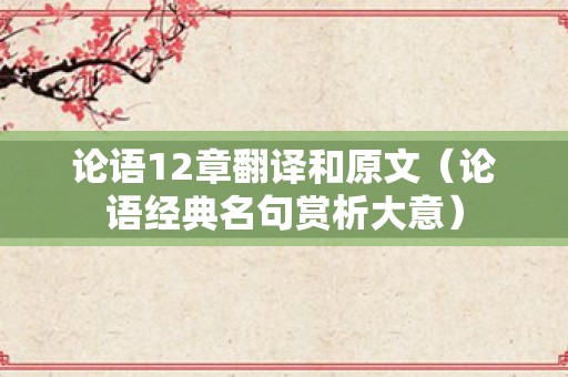 论语12章翻译和原文（论语经典名句赏析大意）