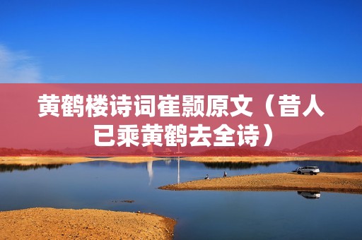 黄鹤楼诗词崔颢原文（昔人已乘黄鹤去全诗）