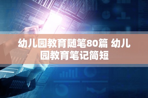 幼儿园教育随笔80篇 幼儿园教育笔记简短