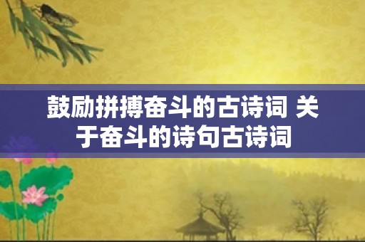 鼓励拼搏奋斗的古诗词 关于奋斗的诗句古诗词