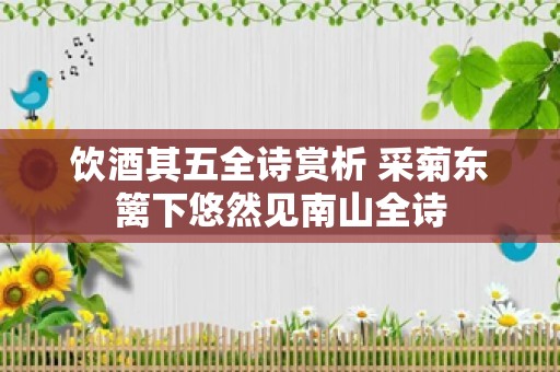 饮酒其五全诗赏析 采菊东篱下悠然见南山全诗