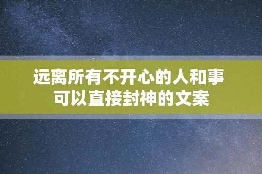 远离所有不开心的人和事 可以直接封神的文案