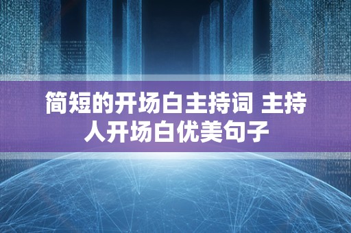 简短的开场白主持词 主持人开场白优美句子