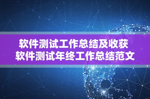 软件测试工作总结及收获 软件测试年终工作总结范文