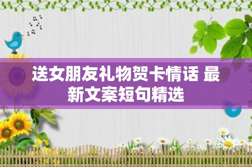 送女朋友礼物贺卡情话 最新文案短句精选