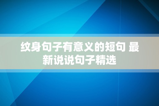纹身句子有意义的短句 最新说说句子精选