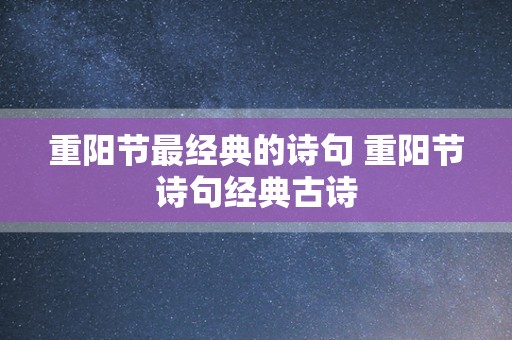 重阳节最经典的诗句 重阳节诗句经典古诗