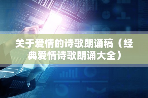 关于爱情的诗歌朗诵稿（经典爱情诗歌朗诵大全）
