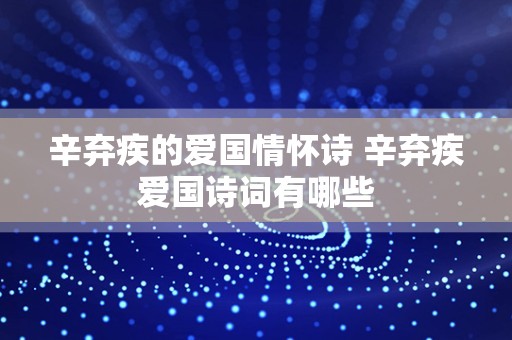 辛弃疾的爱国情怀诗 辛弃疾爱国诗词有哪些