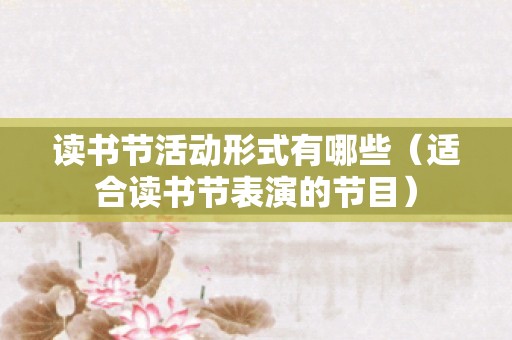 读书节活动形式有哪些（适合读书节表演的节目）