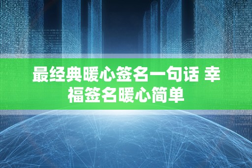 最经典暖心签名一句话 幸福签名暖心简单