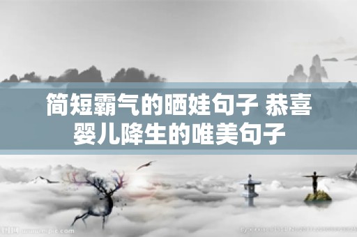 简短霸气的晒娃句子 恭喜婴儿降生的唯美句子