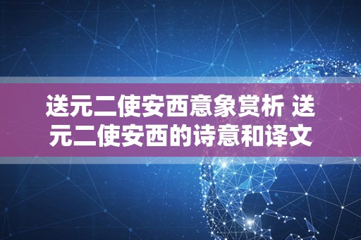 送元二使安西意象赏析 送元二使安西的诗意和译文