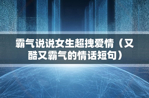 霸气说说女生超拽爱情（又酷又霸气的情话短句）