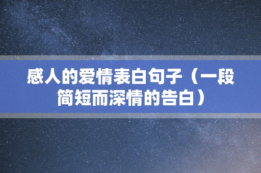 感人的爱情表白句子（一段简短而深情的告白）