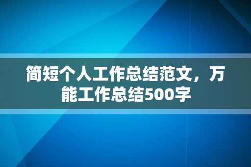 简短个人工作总结范文，万能工作总结500字