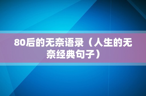 80后的无奈语录（人生的无奈经典句子）