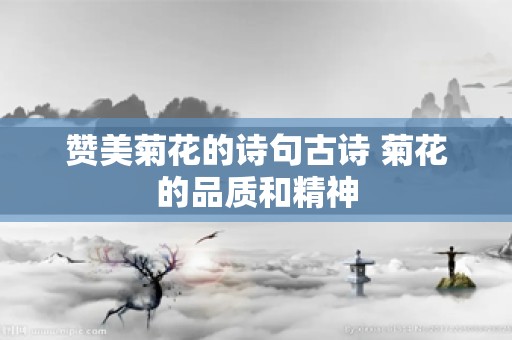 赞美菊花的诗句古诗 菊花的品质和精神