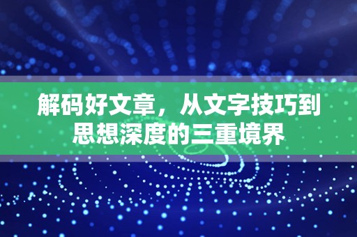 解码好文章，从文字技巧到思想深度的三重境界