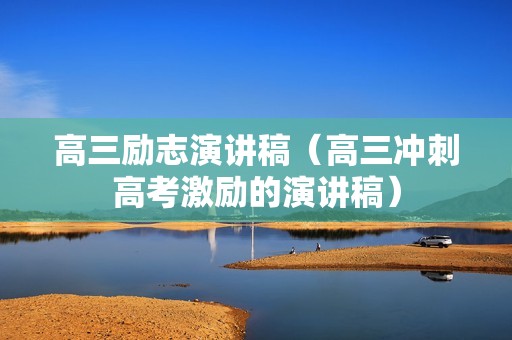 高三励志演讲稿（高三冲刺高考激励的演讲稿）